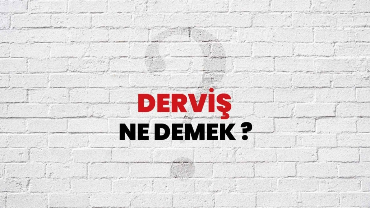Derviş Ne Demek? Türk Dilindeki Anlamı ve Tarihi Kökeni