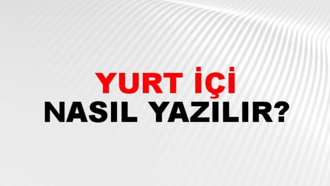 Yurt içi nasıl yazılır?