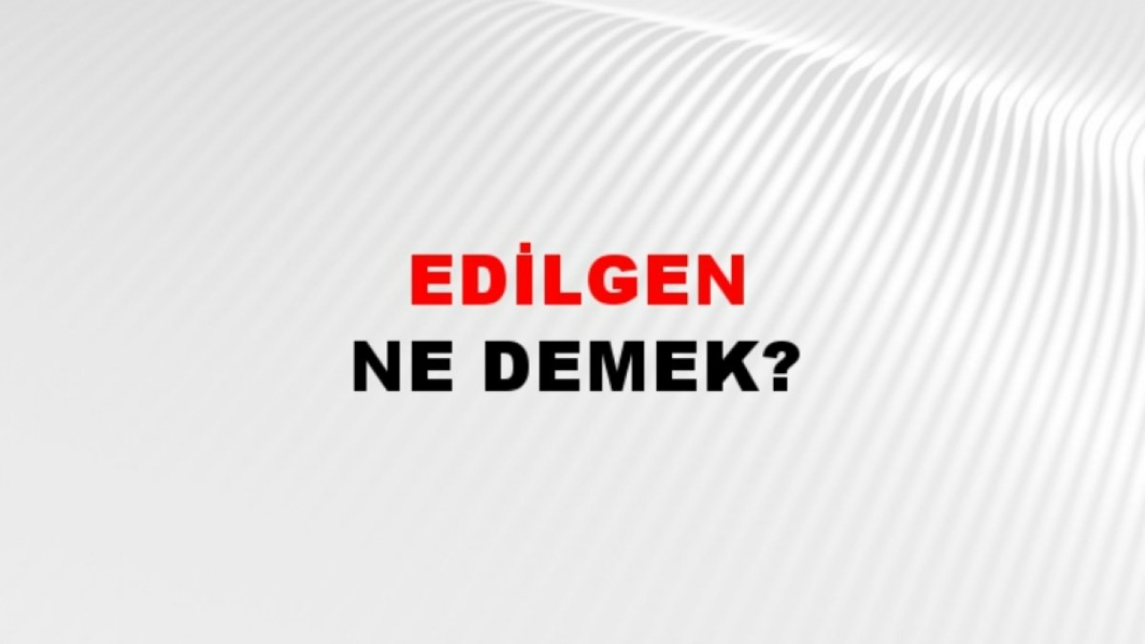 Edilgen Ne Demek? - Anlamı ve Örneklerle Açıklaması