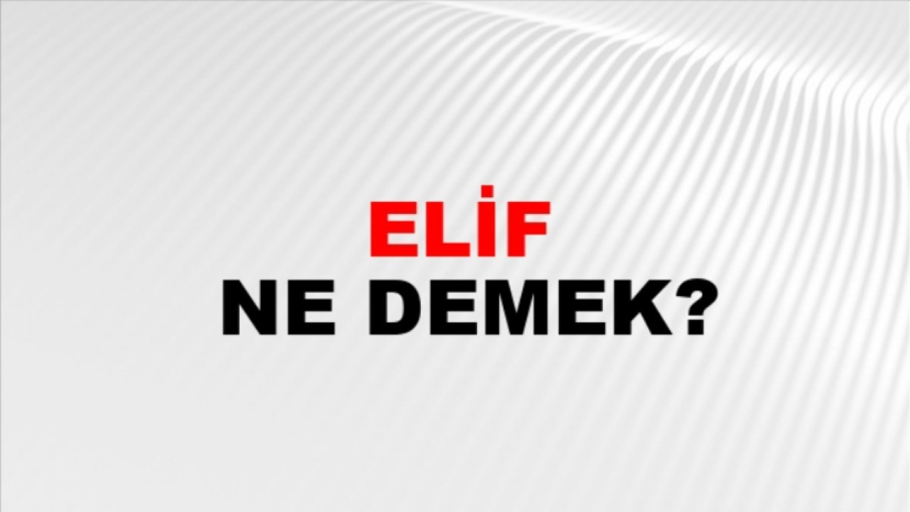 Elif Ne Demek? - Türkçede Elif Harfi ve Anlamı