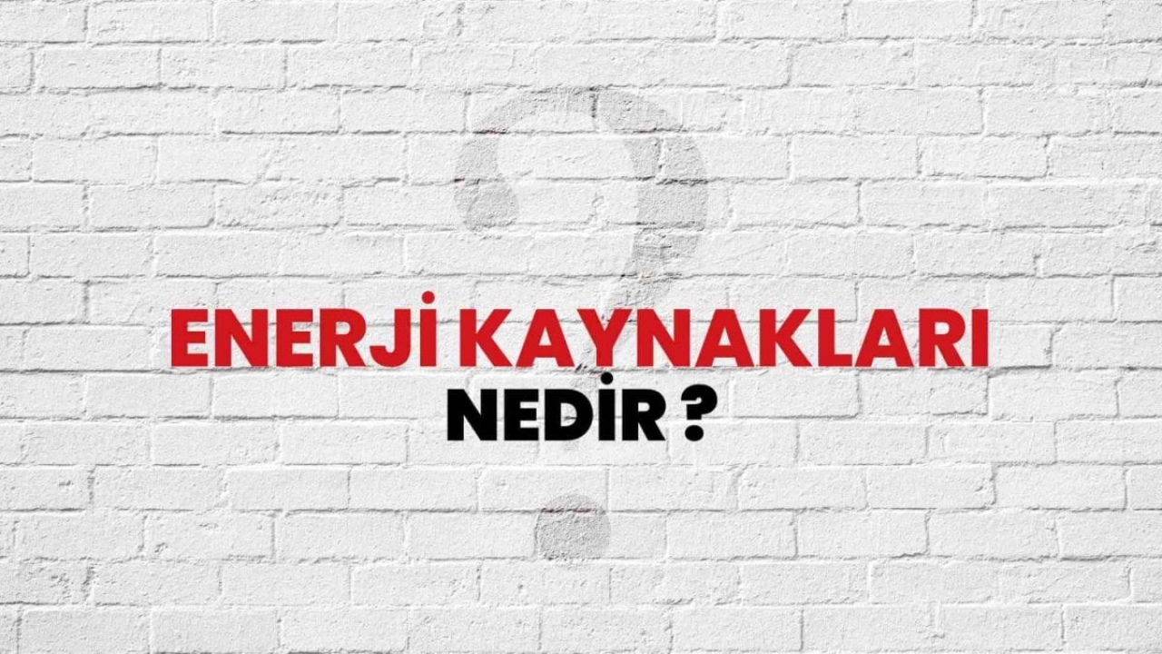 Enerji Kaynağı Nedir: Sürdürülebilir Bir Geleceğe Doğru