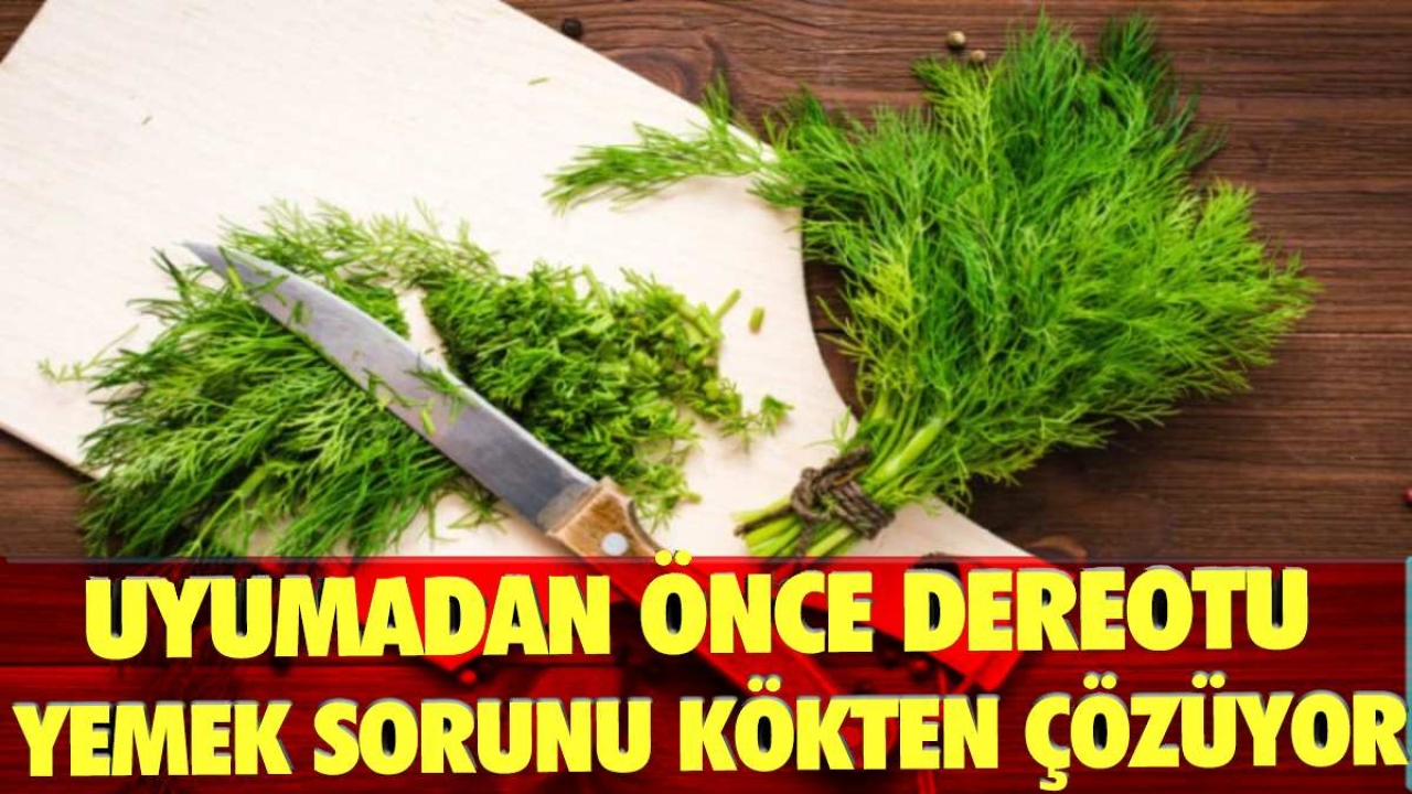 Uyumadan önce dereotu yiyin, o problemi kökten çözün