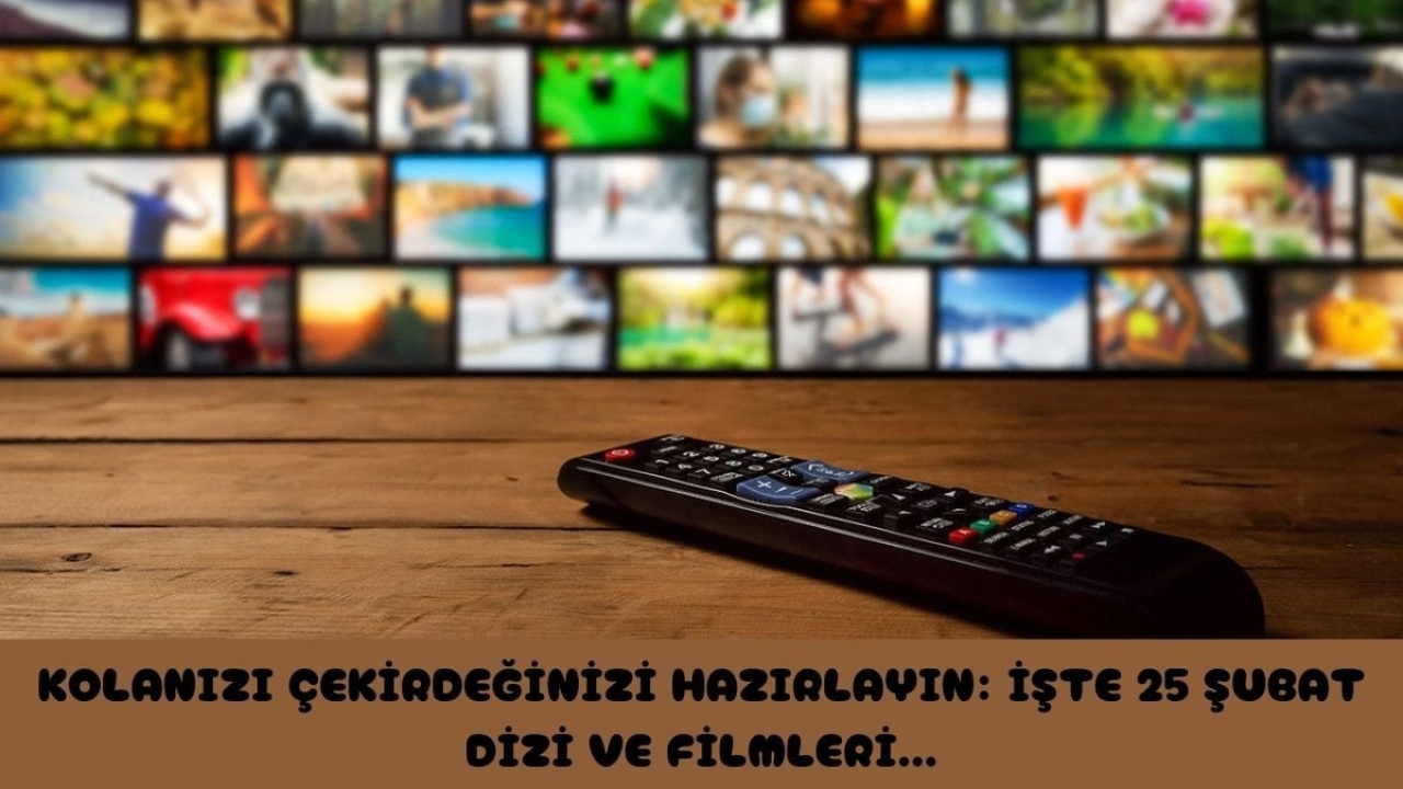 Dizi film severler ekran başına! Kolanızı çekirdeğinizi hazırlayın televizyonunuzu açın: İşte 25 Şubat dizi ve