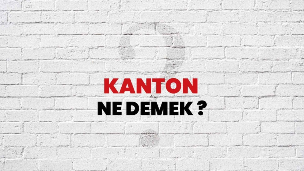 Kanton Ne Demek: Türkçede Ne Anlama Gelir?