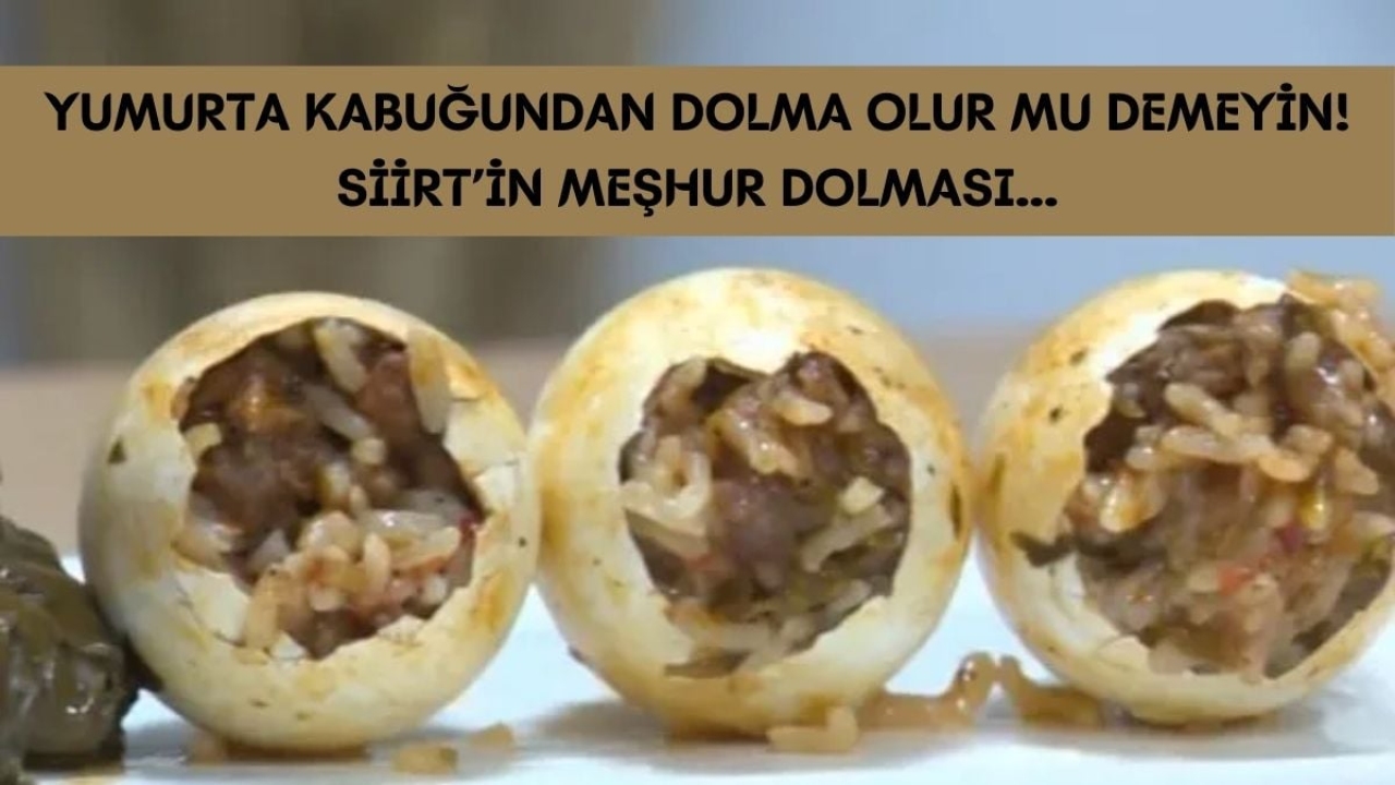 Yumurta kabuğundan yapılan dolma herkesi ikiye böldü! Meğer Siirt'in meşhur yemeğiymiş