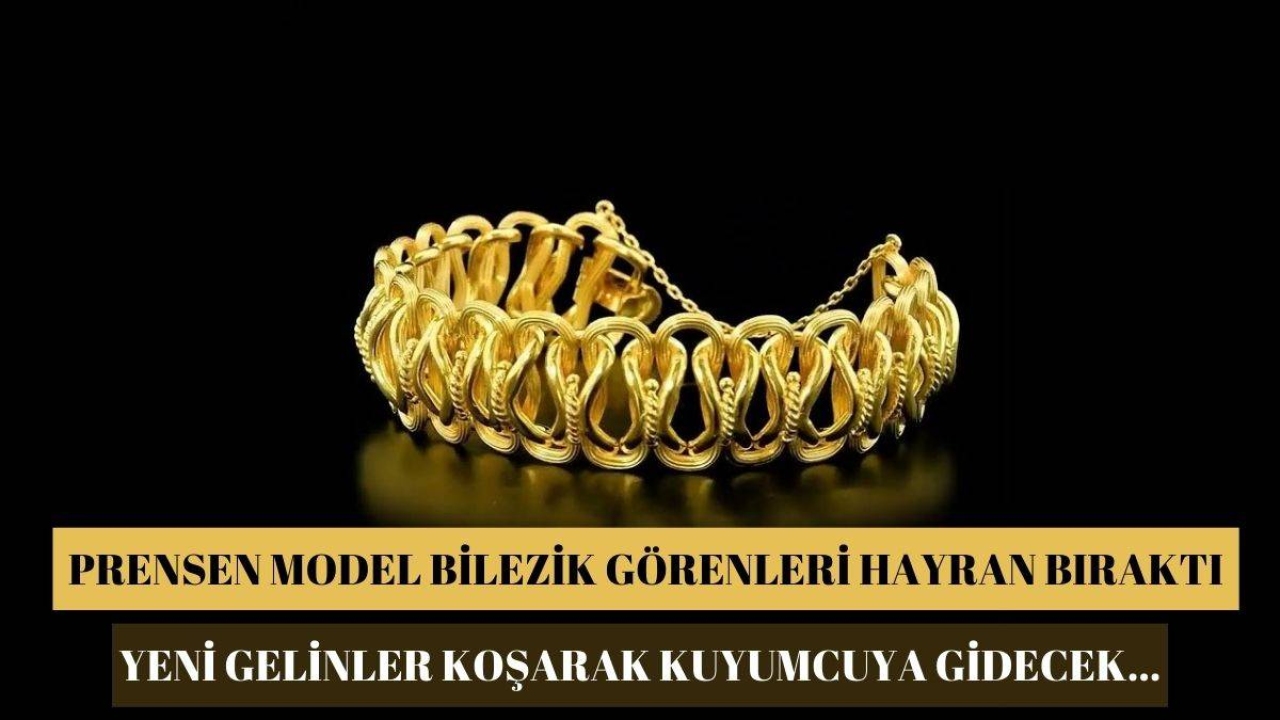 Yeni gelinlerin kıskandıran prenses bilezik modelleri! Hem günlük hem de gösterişli: Fiyatı ise bakın ne kadar
