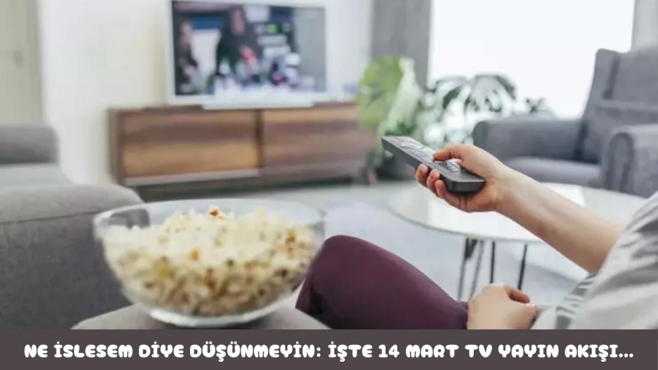 Ne izlesem diye düşünme derdine son! Bu listede birbirinden farklı içerikler var: İşte 14 Mart TV yayın akışı…