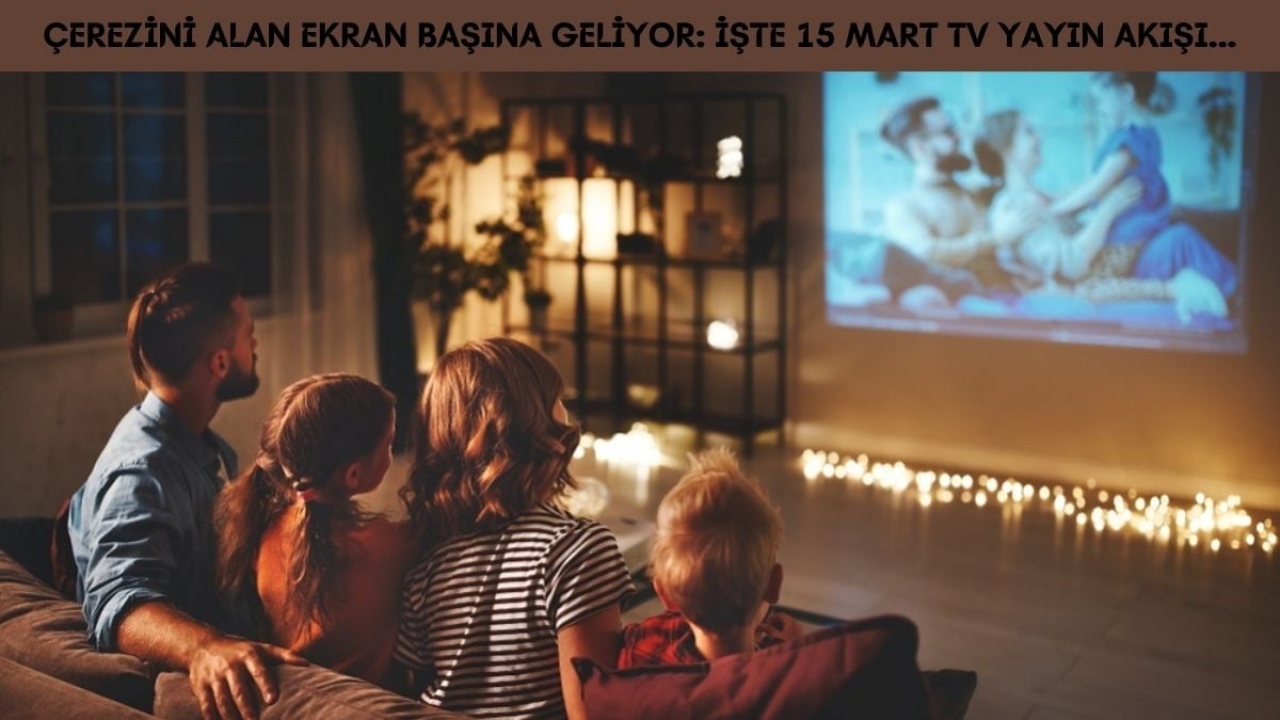 Ailecek bu dizilerin keyfini çıkarın! Çerezlerini alan ekran başına geliyor: İşte 15 Mart TV yayın akışı…