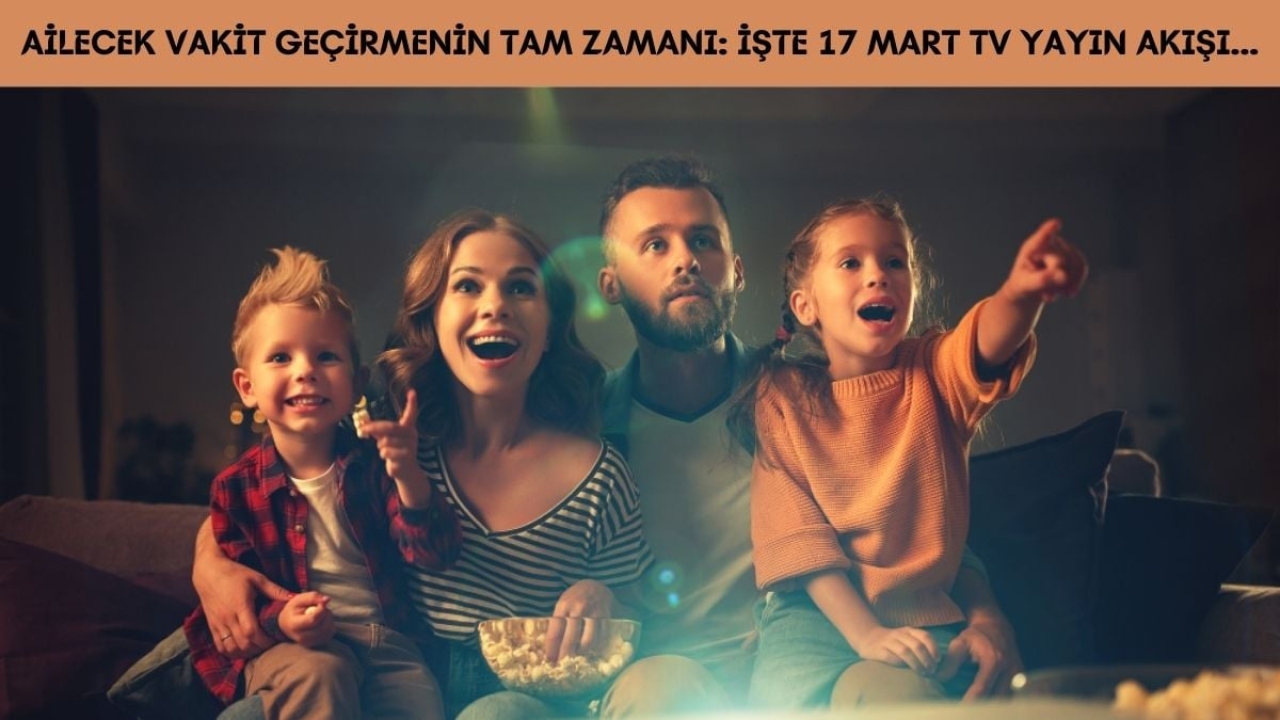 Hafta sonunun keyfini çıkarma zamanı geldi! Ailecek izleyebileceğiniz içerikler gösterildi: İşte 17 Mart TV ya