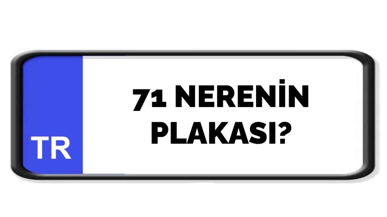 71 nerenin plakası?
