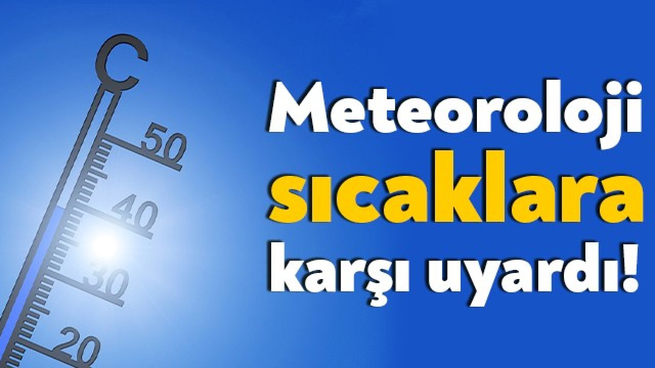 Meteoroloji sıcak hava dalgasına karşı uyardı!